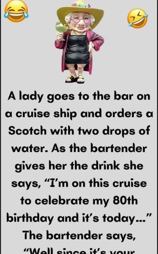 A lady goes to the bar on a cruise ship and orders a Scotch with two drops of water.