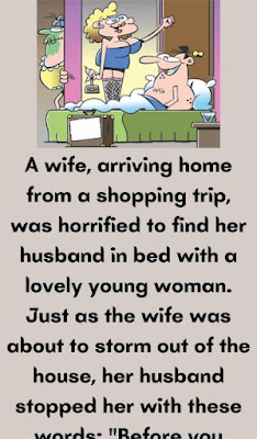A wife arrived home after a long shopping trip, and was horrified to find her husband in bed with a young, lovely thing